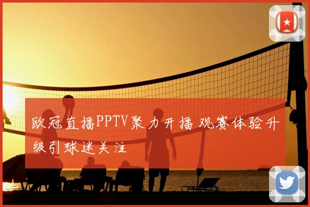 欧冠直播PPTV聚力开播 观赛体验升级引球迷关注