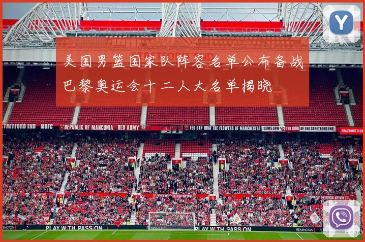 美国男篮国家队阵容名单公布备战巴黎奥运会十二人大名单揭晓